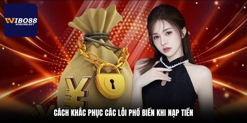 Cách khắc phục các lỗi phổ biến khi nạp tiền