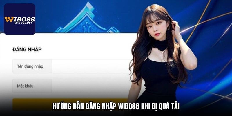 Hướng dẫn đăng nhập Wibo88 khi bị quá tải